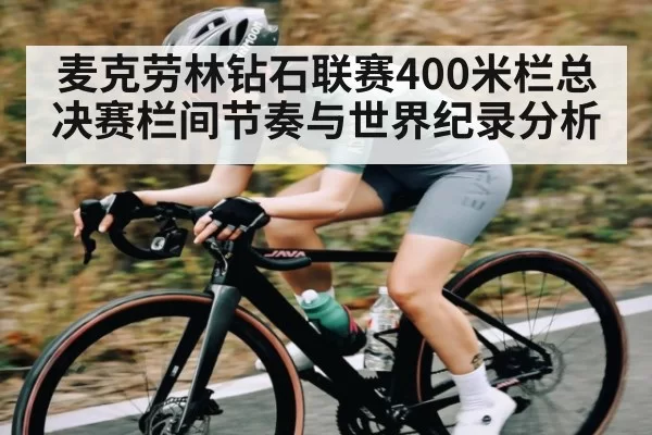 麦克劳林钻石联赛400米栏总决赛栏间节奏与世界纪录分析